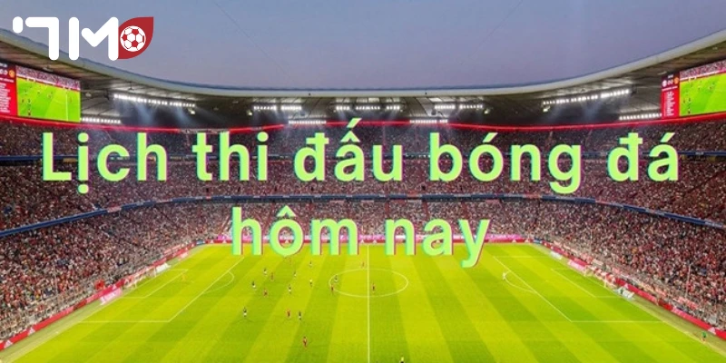 Cập nhật lịch thi đấu mới nhất hôm nay